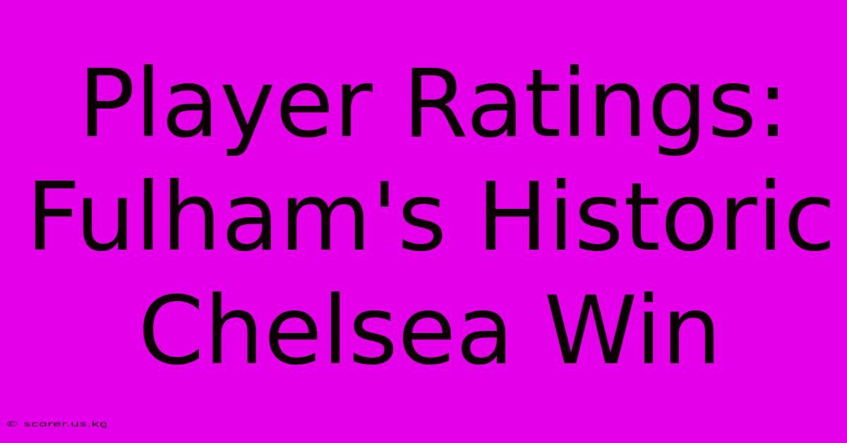 Player Ratings: Fulham's Historic Chelsea Win