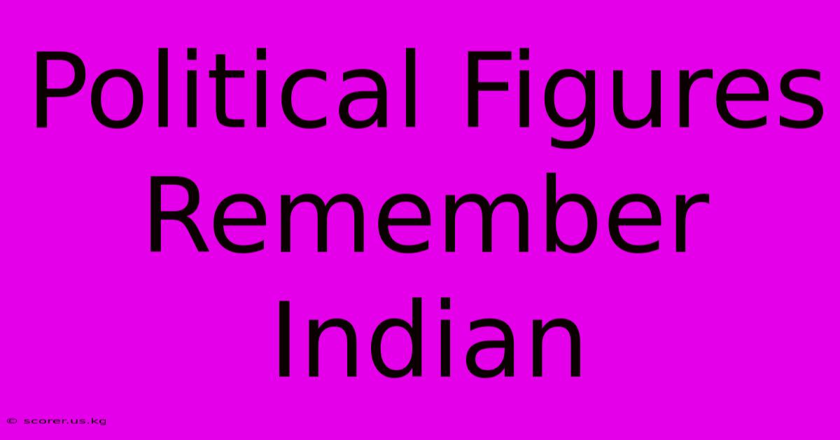 Political Figures Remember Indian