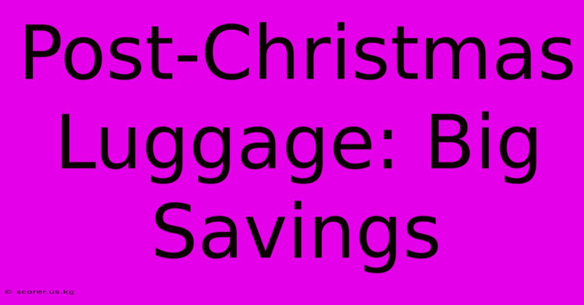 Post-Christmas Luggage: Big Savings