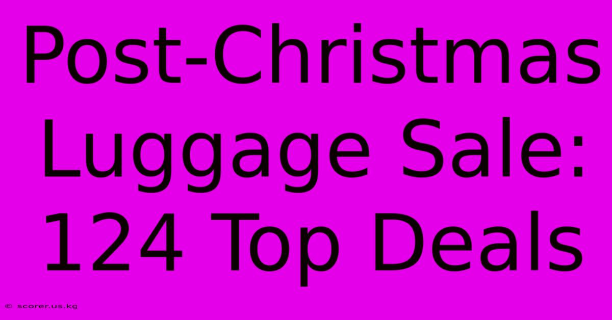 Post-Christmas Luggage Sale: 124 Top Deals