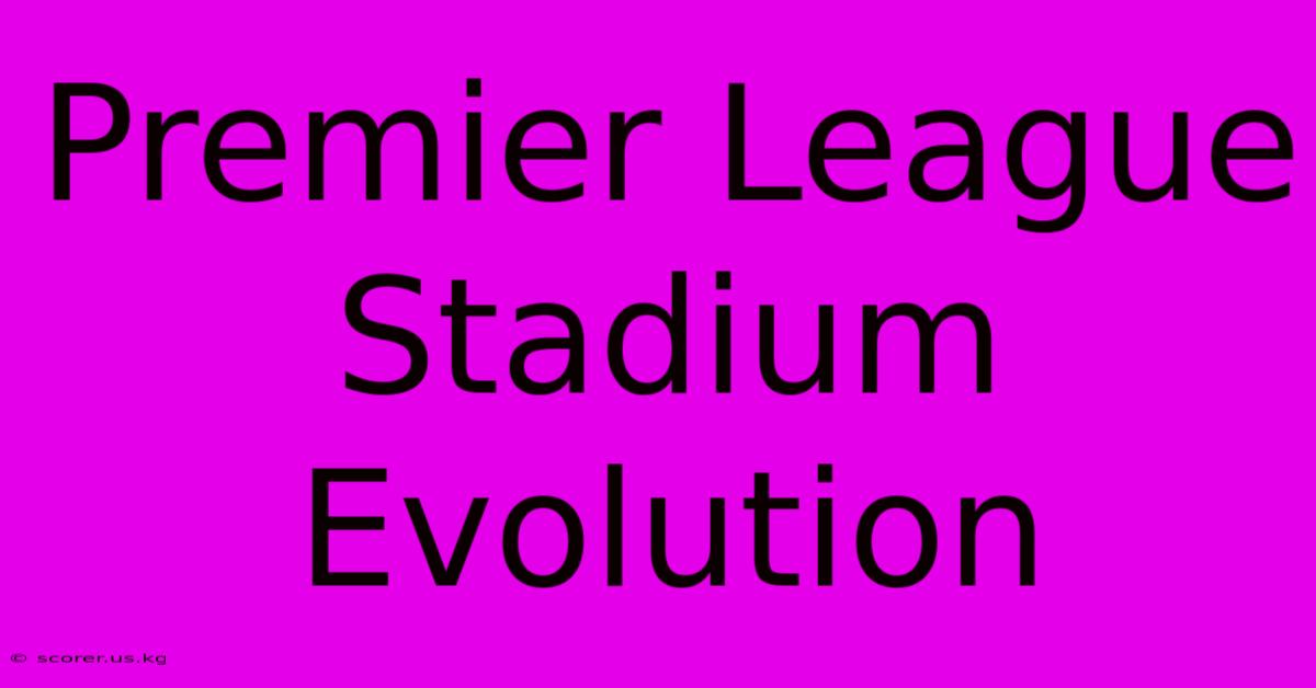 Premier League Stadium Evolution