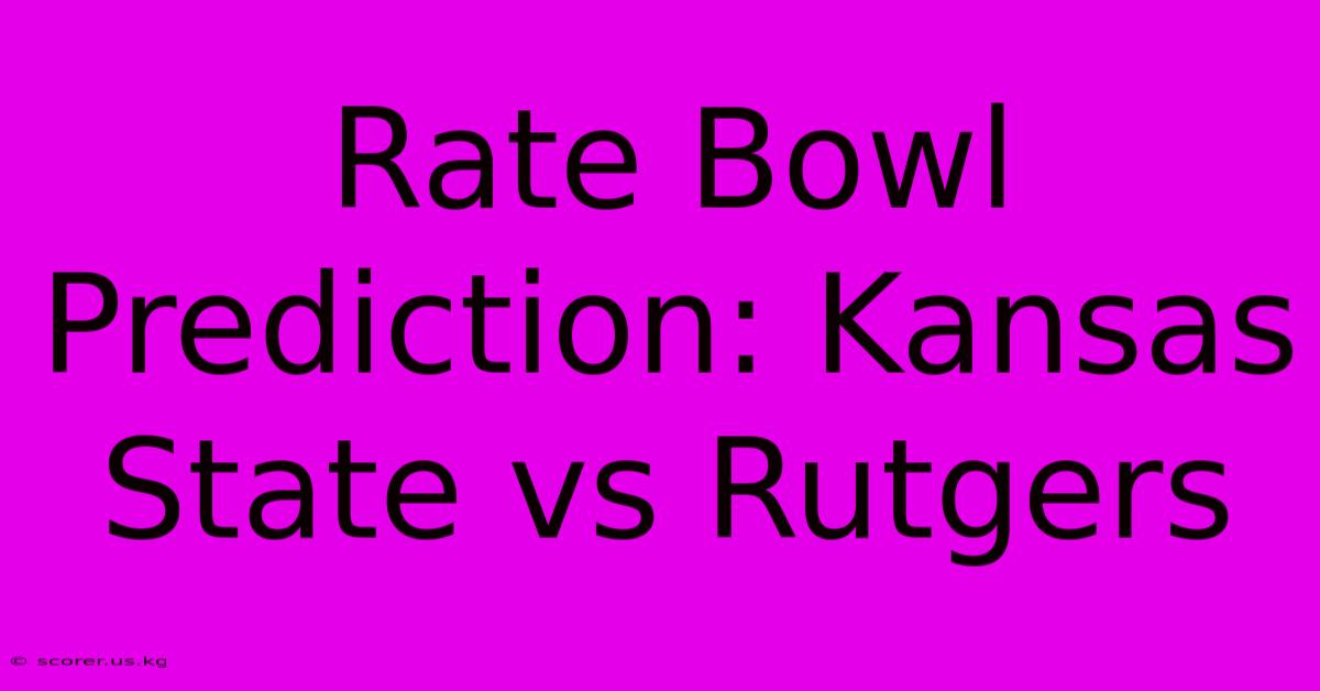 Rate Bowl Prediction: Kansas State Vs Rutgers