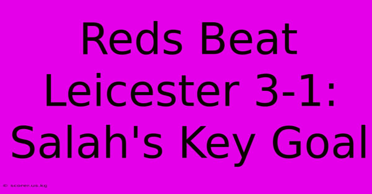 Reds Beat Leicester 3-1: Salah's Key Goal