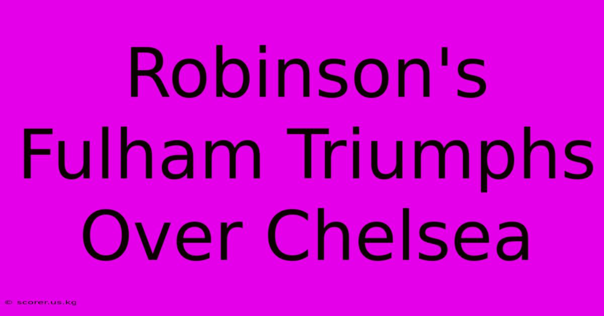 Robinson's Fulham Triumphs Over Chelsea