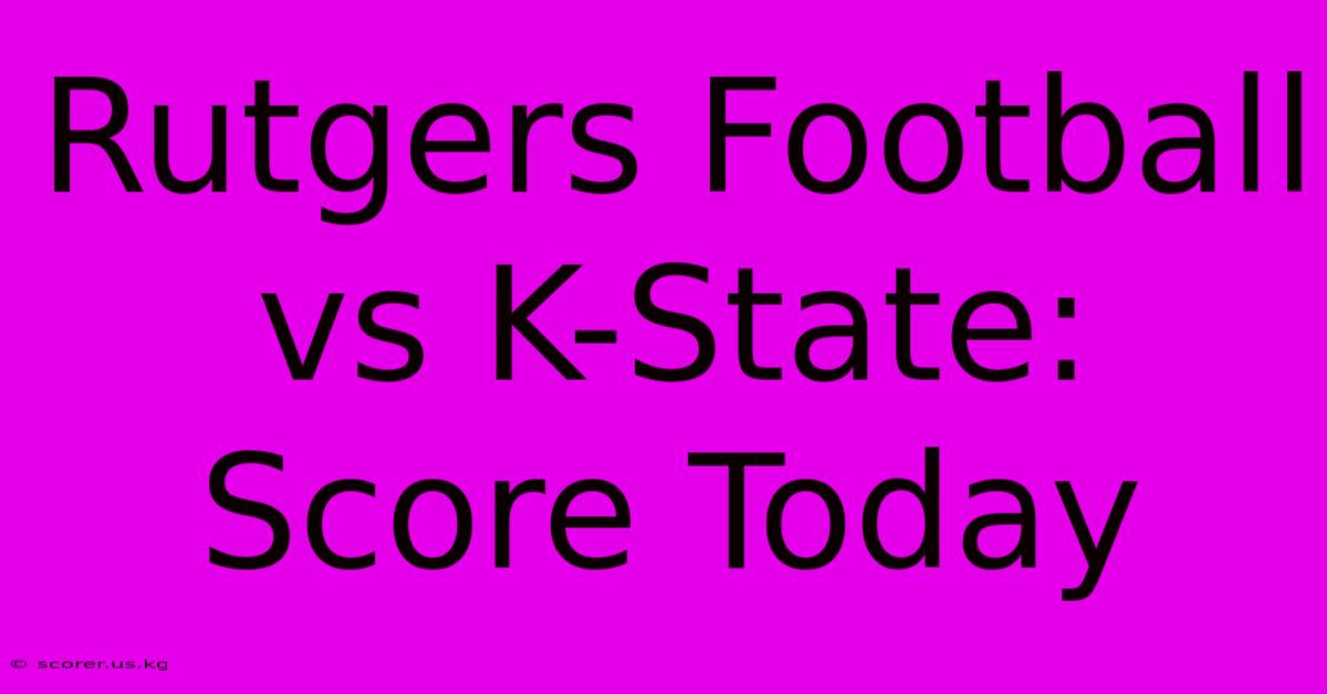 Rutgers Football Vs K-State: Score Today