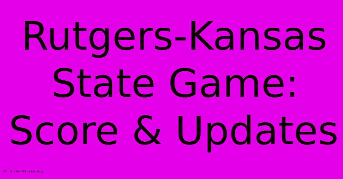 Rutgers-Kansas State Game: Score & Updates