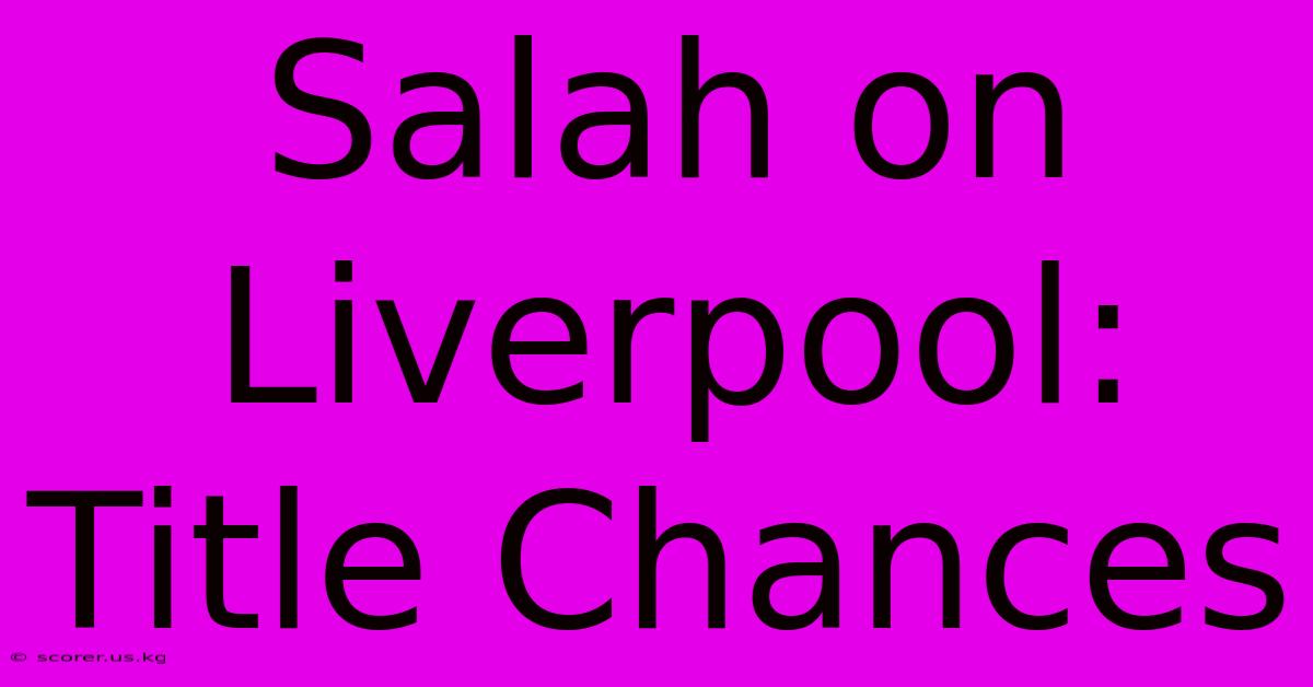 Salah On Liverpool: Title Chances