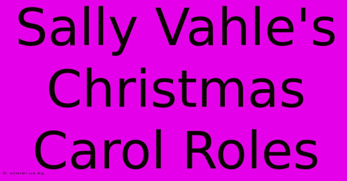 Sally Vahle's Christmas Carol Roles