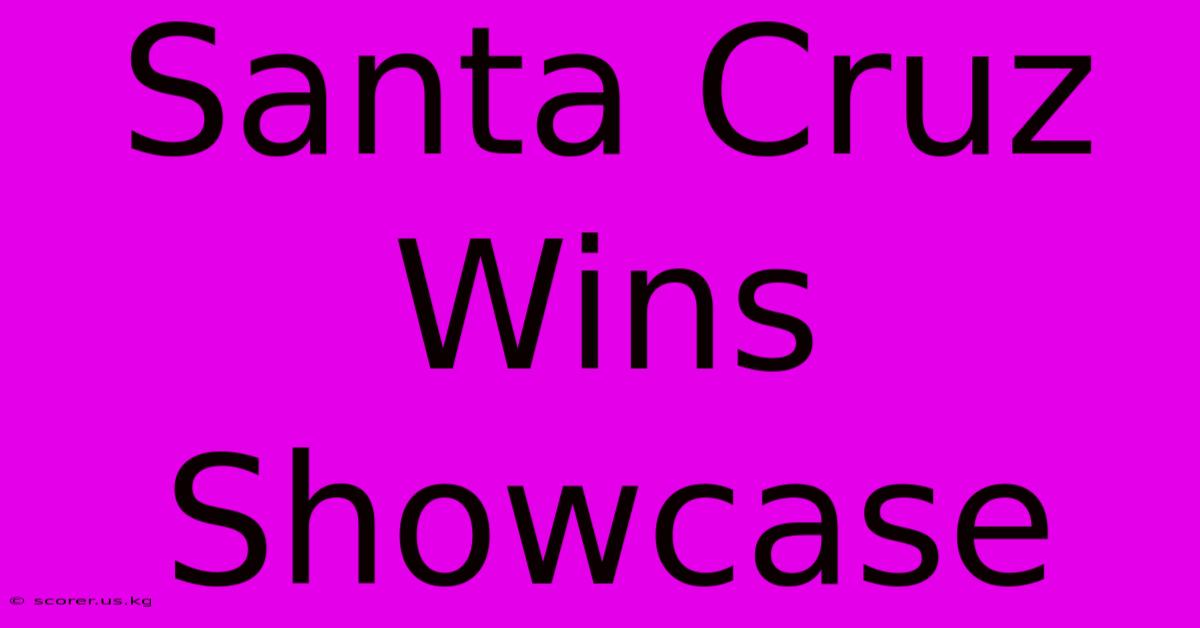 Santa Cruz Wins Showcase