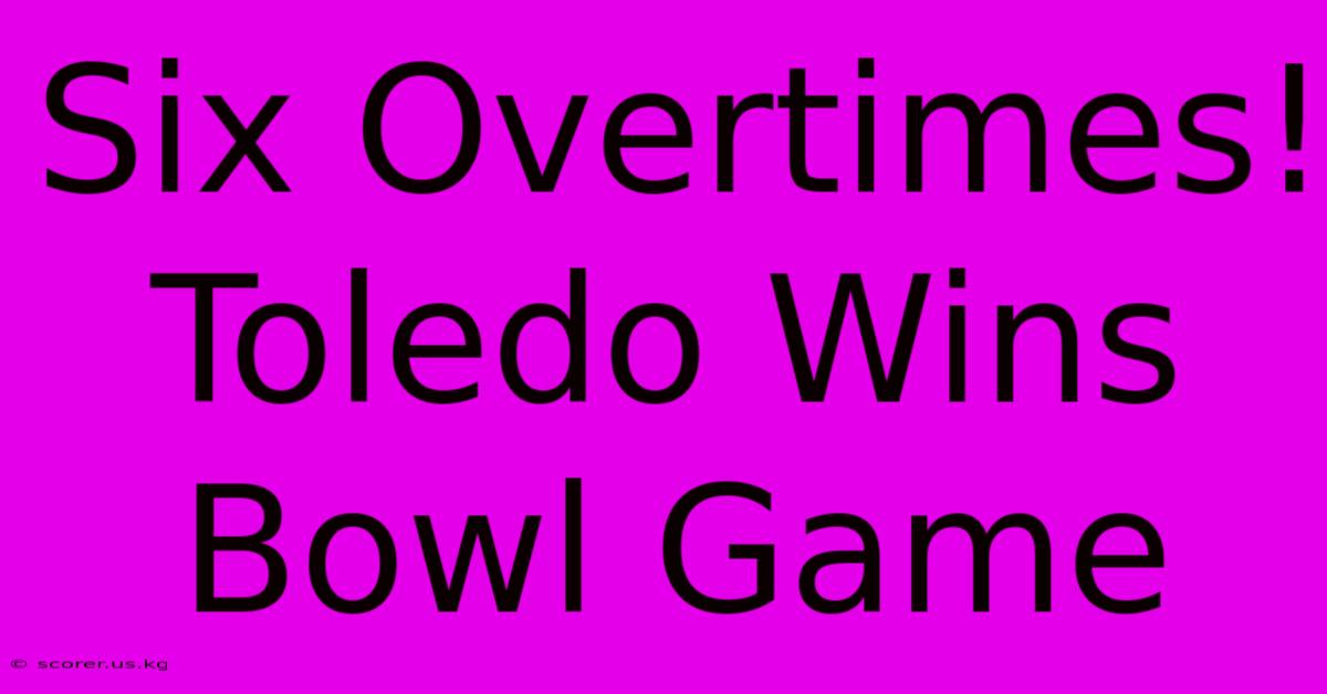 Six Overtimes! Toledo Wins Bowl Game