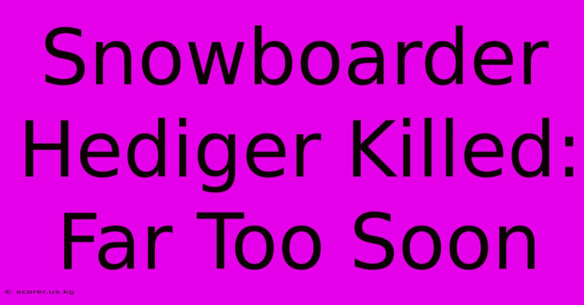 Snowboarder Hediger Killed: Far Too Soon