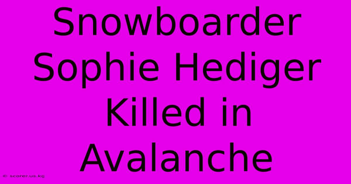 Snowboarder Sophie Hediger Killed In Avalanche