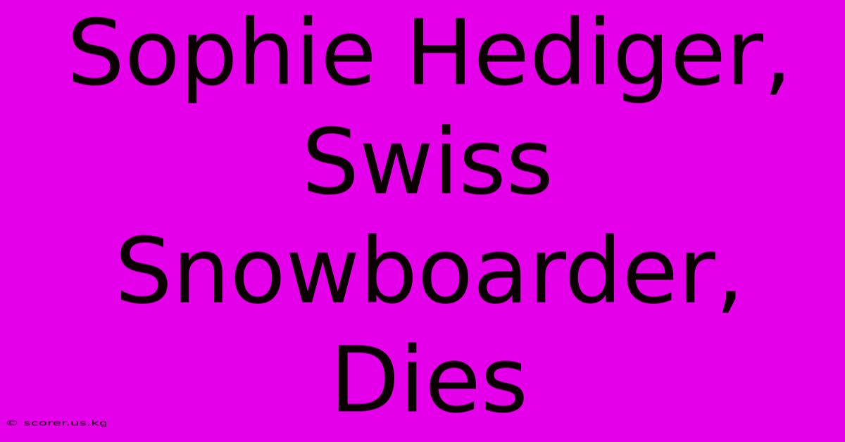 Sophie Hediger, Swiss Snowboarder, Dies