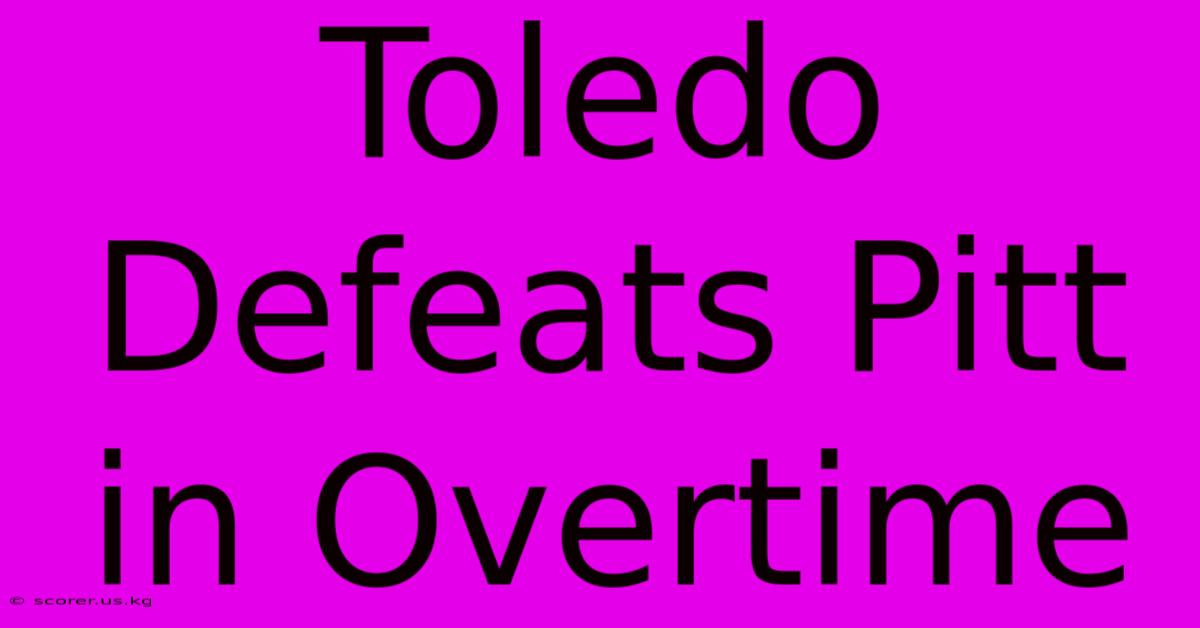 Toledo Defeats Pitt In Overtime