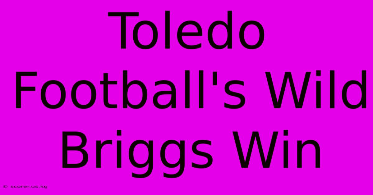 Toledo Football's Wild Briggs Win