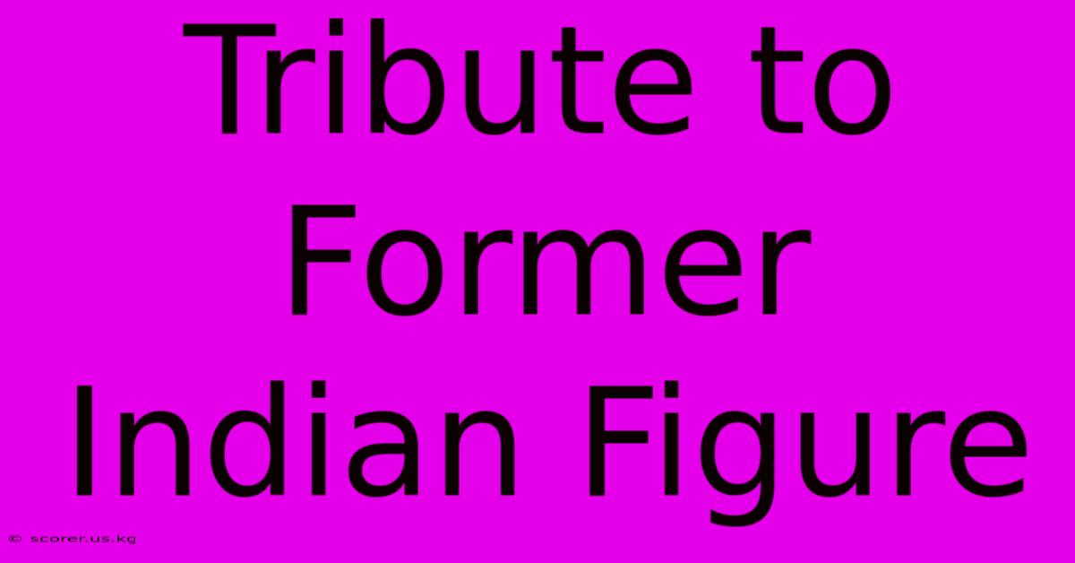 Tribute To Former Indian Figure