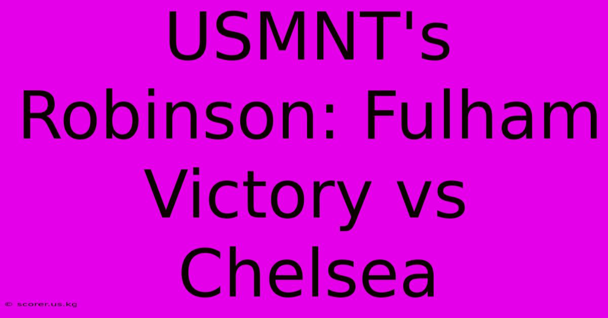 USMNT's Robinson: Fulham Victory Vs Chelsea