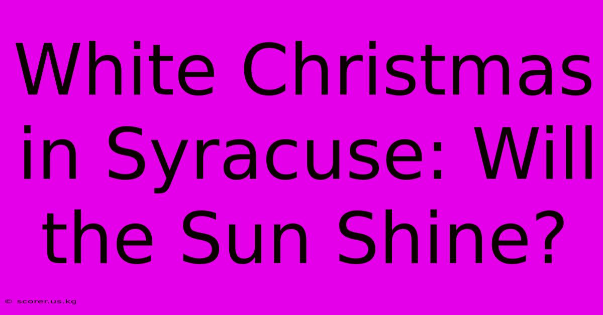 White Christmas In Syracuse: Will The Sun Shine?