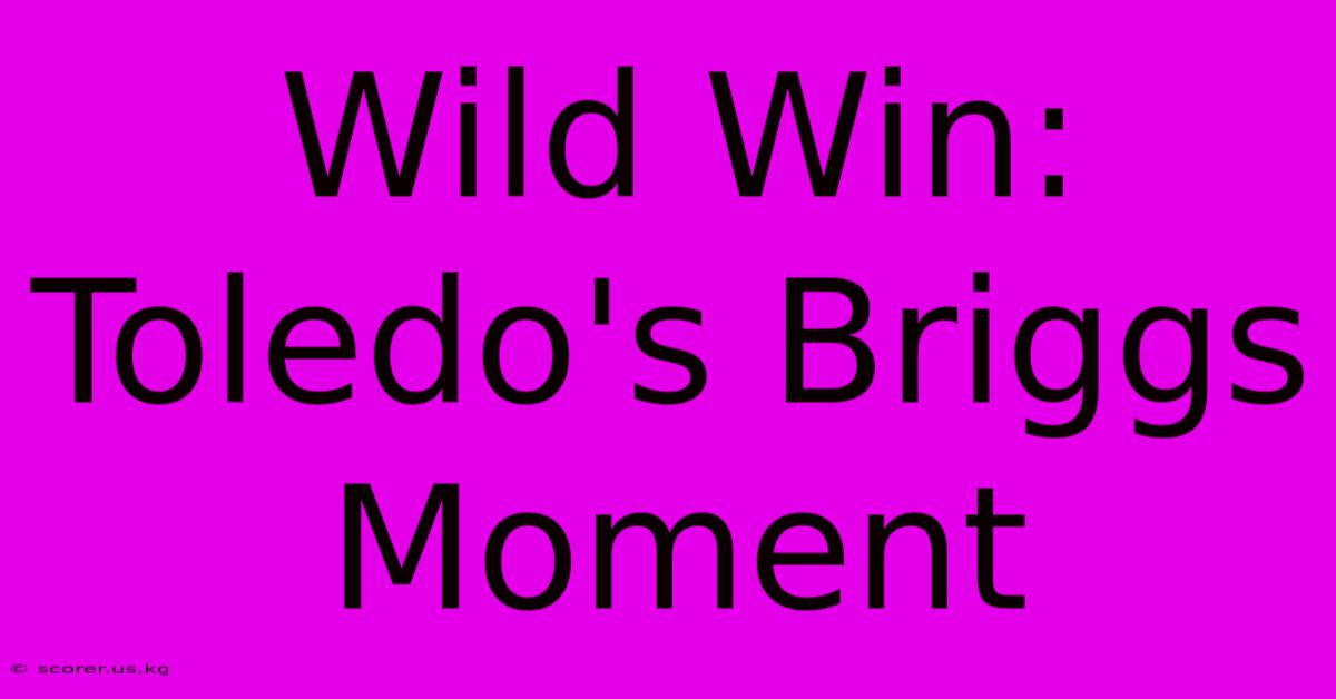 Wild Win: Toledo's Briggs Moment