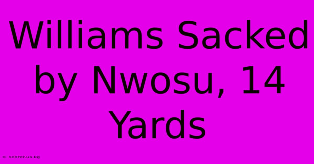 Williams Sacked By Nwosu, 14 Yards