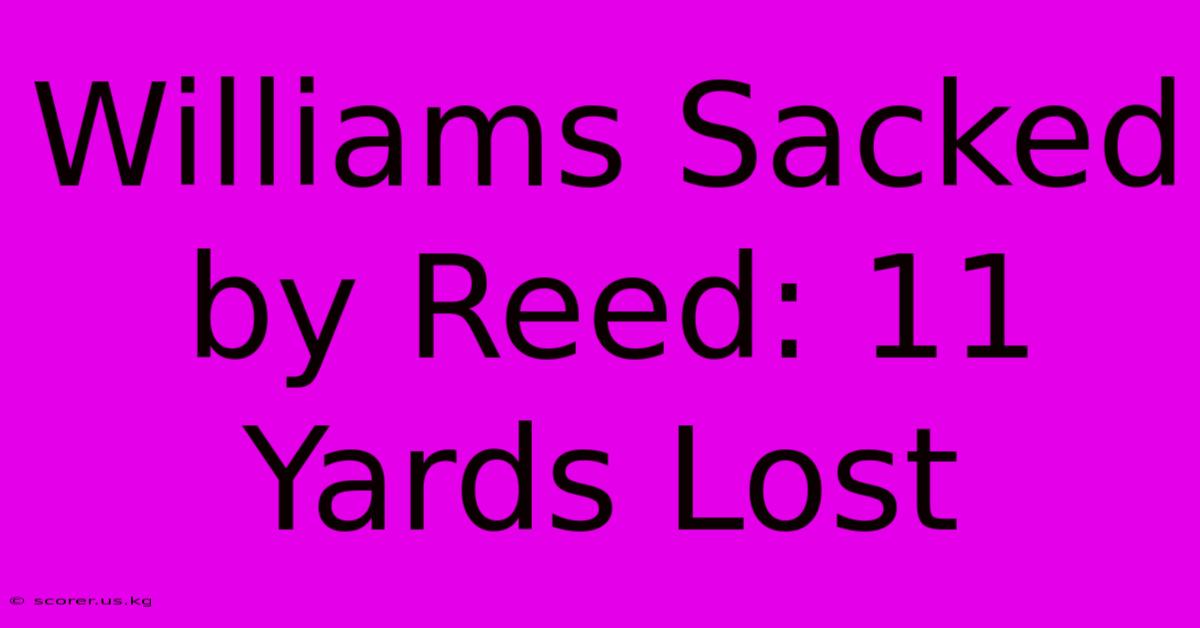 Williams Sacked By Reed: 11 Yards Lost