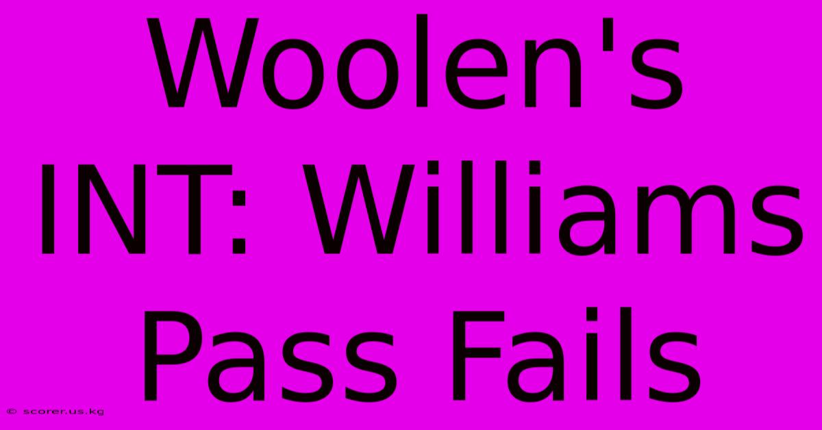 Woolen's INT: Williams Pass Fails