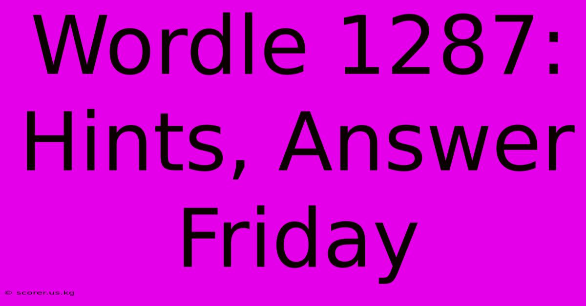 Wordle 1287: Hints, Answer Friday