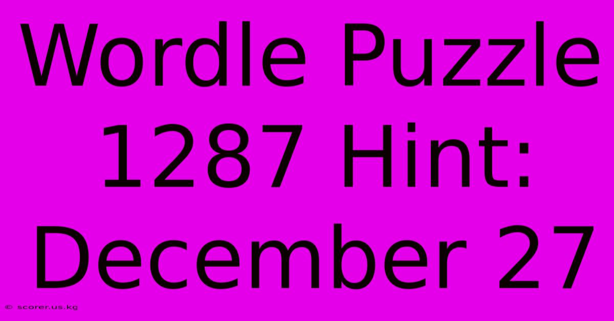 Wordle Puzzle 1287 Hint: December 27