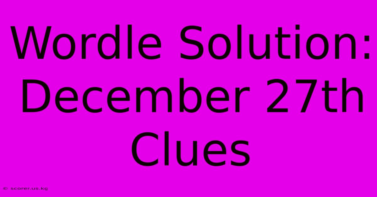 Wordle Solution: December 27th Clues