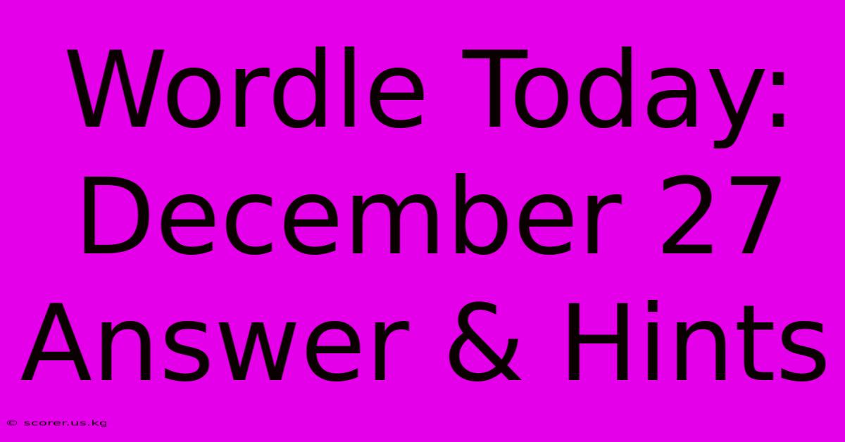 Wordle Today: December 27 Answer & Hints