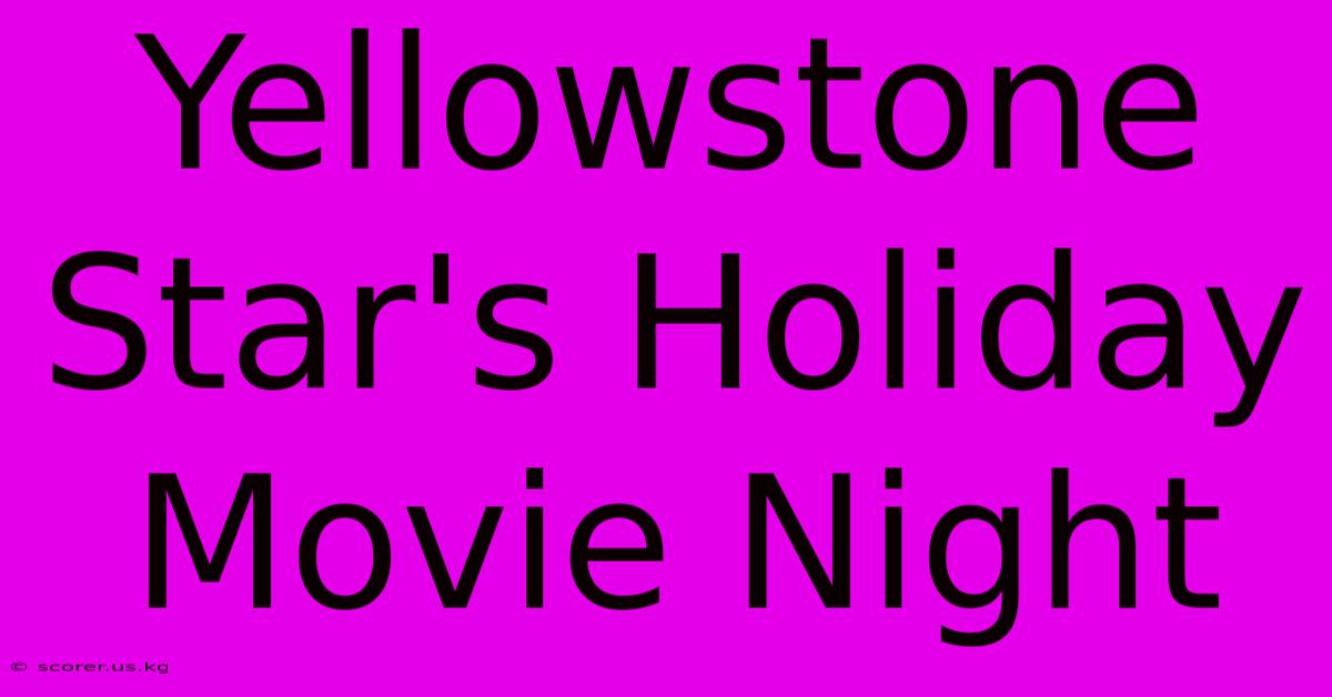 Yellowstone Star's Holiday Movie Night